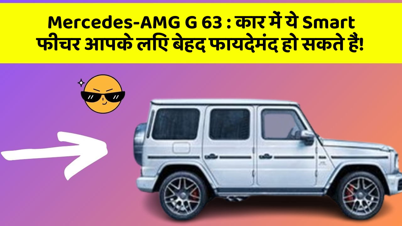 Mercedes-AMG G 63: कार में ये Smart फीचर आपके लिए बेहद फायदेमंद हो सकते हैं!