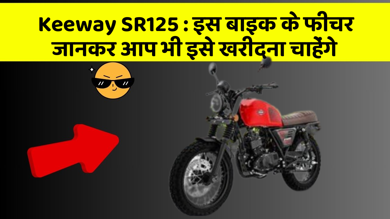 Keeway SR125 : इस बाइक के फीचर जानकर आप भी इसे खरीदना चाहेंगे
