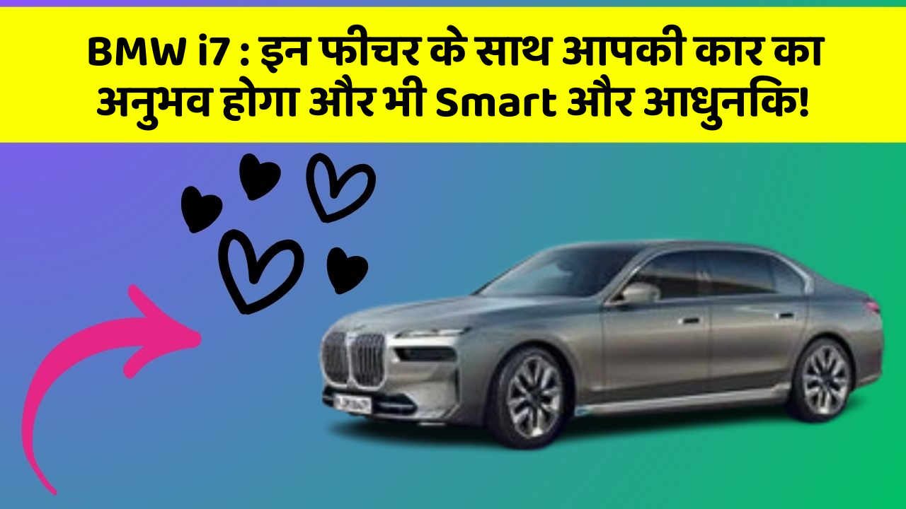 BMW i7: इन फीचर के साथ आपकी कार का अनुभव होगा और भी Smart और आधुनिक!