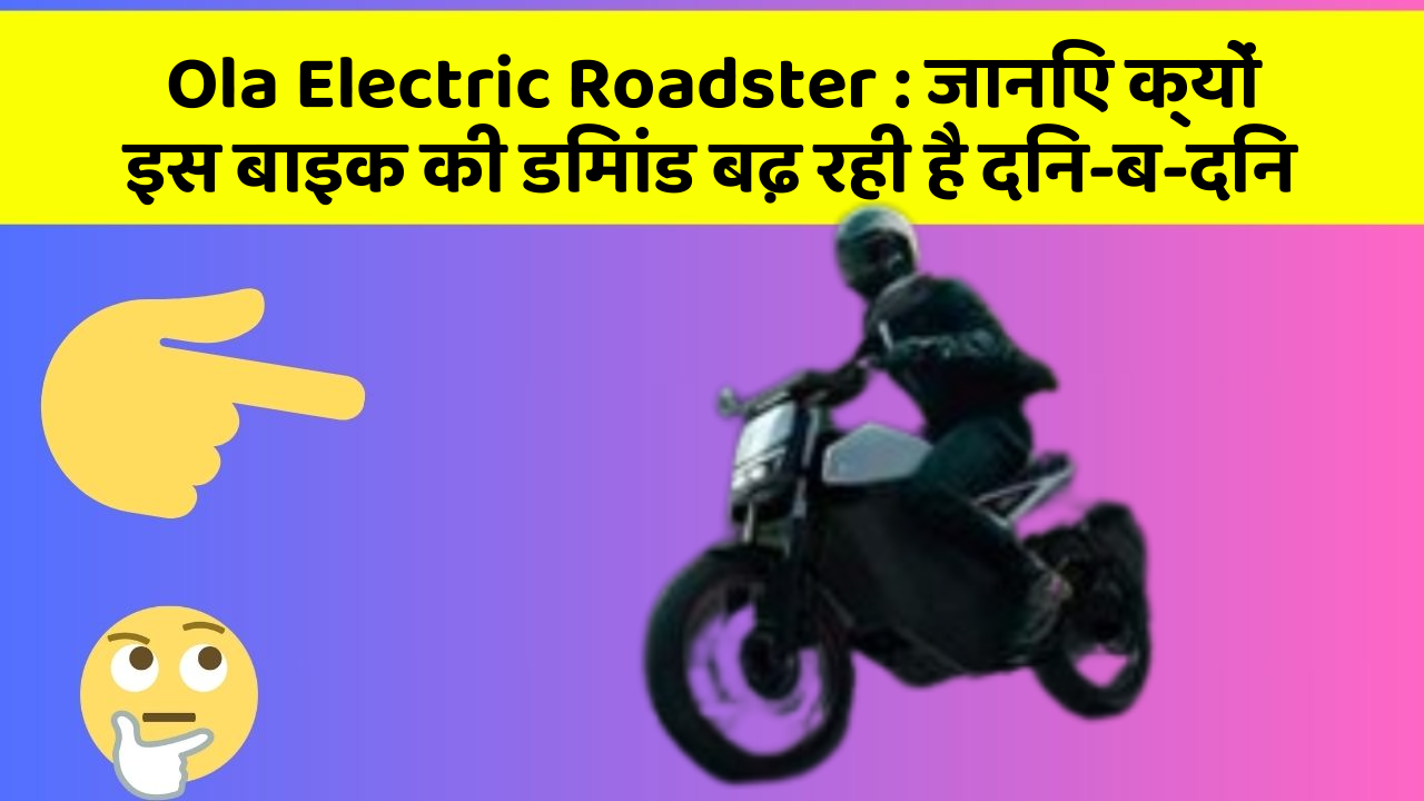 Ola Electric Roadster: जानिए क्यों इस बाइक की डिमांड बढ़ रही है दिन-ब-दिन