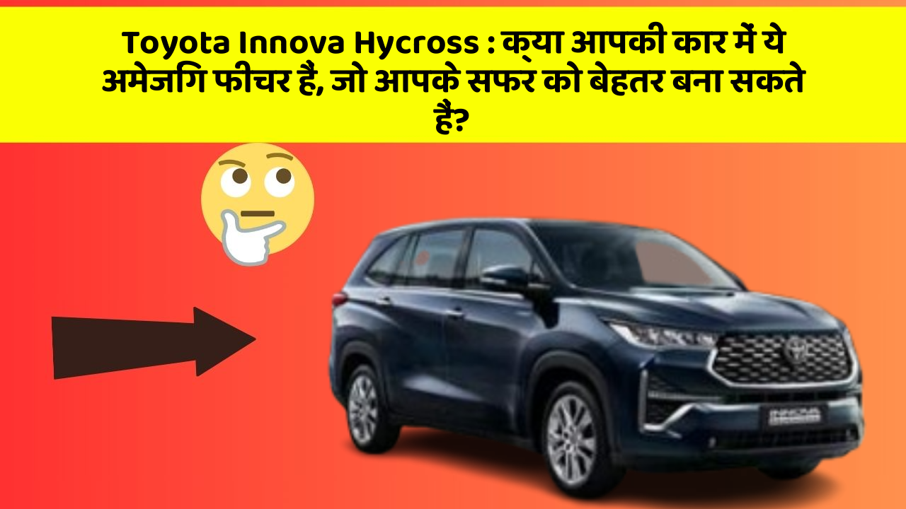 Toyota Innova Hycross: क्या आपकी कार में ये अमेजिंग फीचर हैं, जो आपके सफर को बेहतर बना सकते हैं?