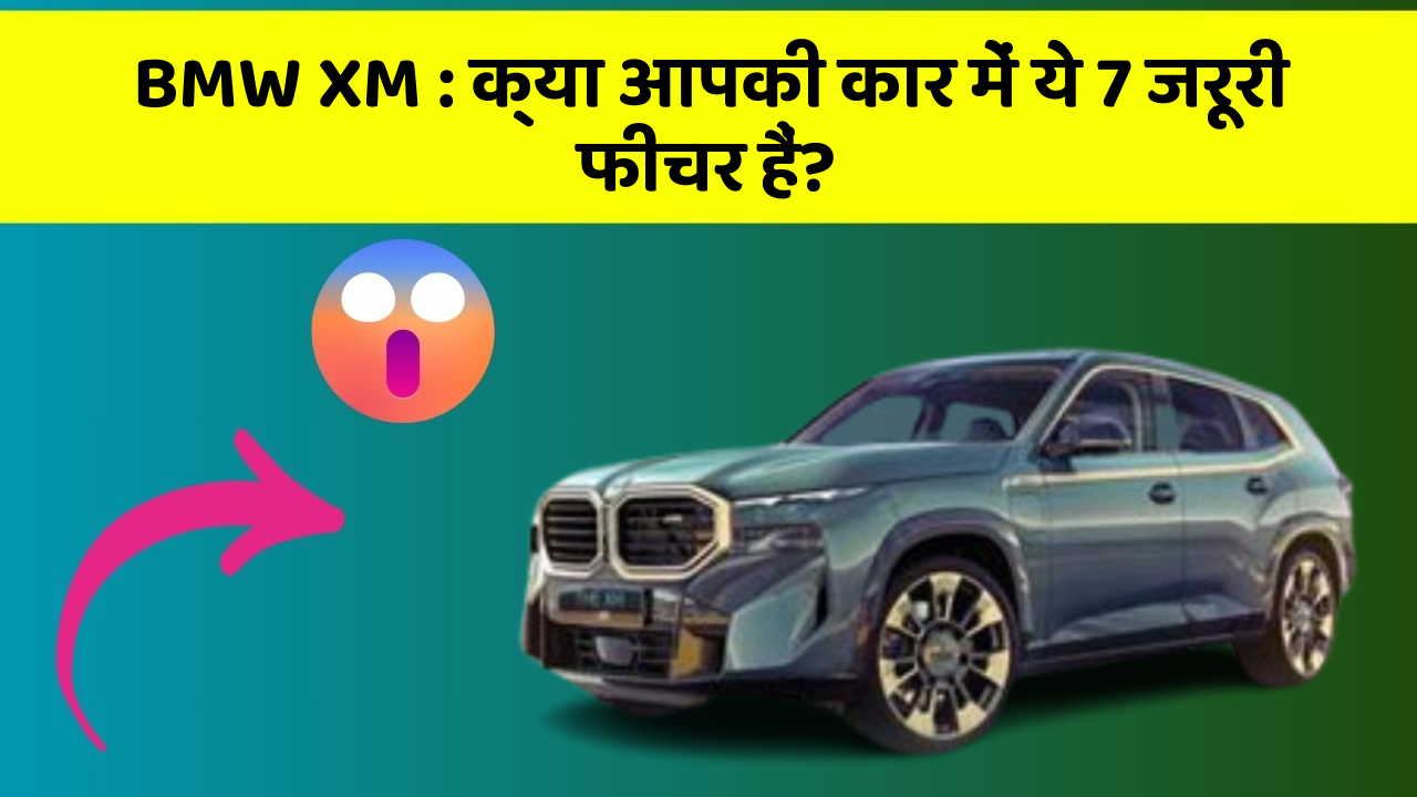 BMW XM: क्या आपकी कार में ये 7 जरूरी फीचर हैं?
