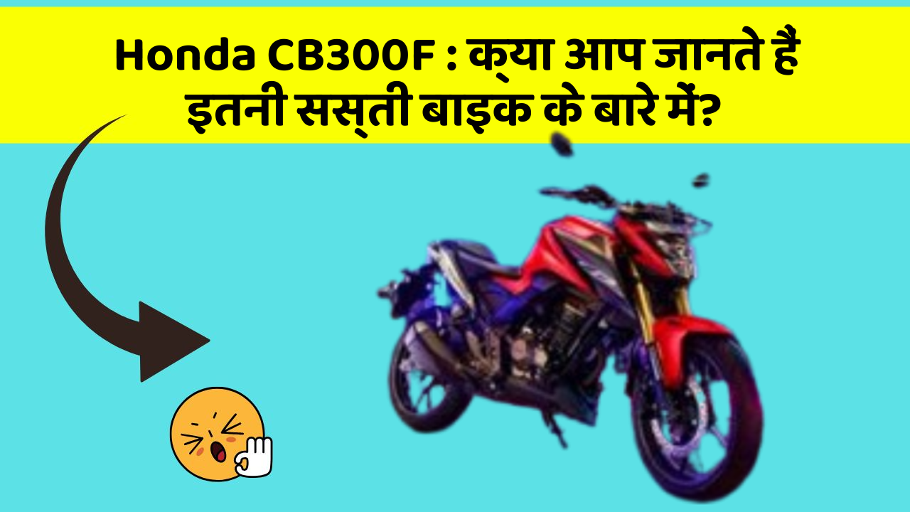 Honda CB300F: क्या आप जानते हैं इतनी सस्ती बाइक के बारे में?