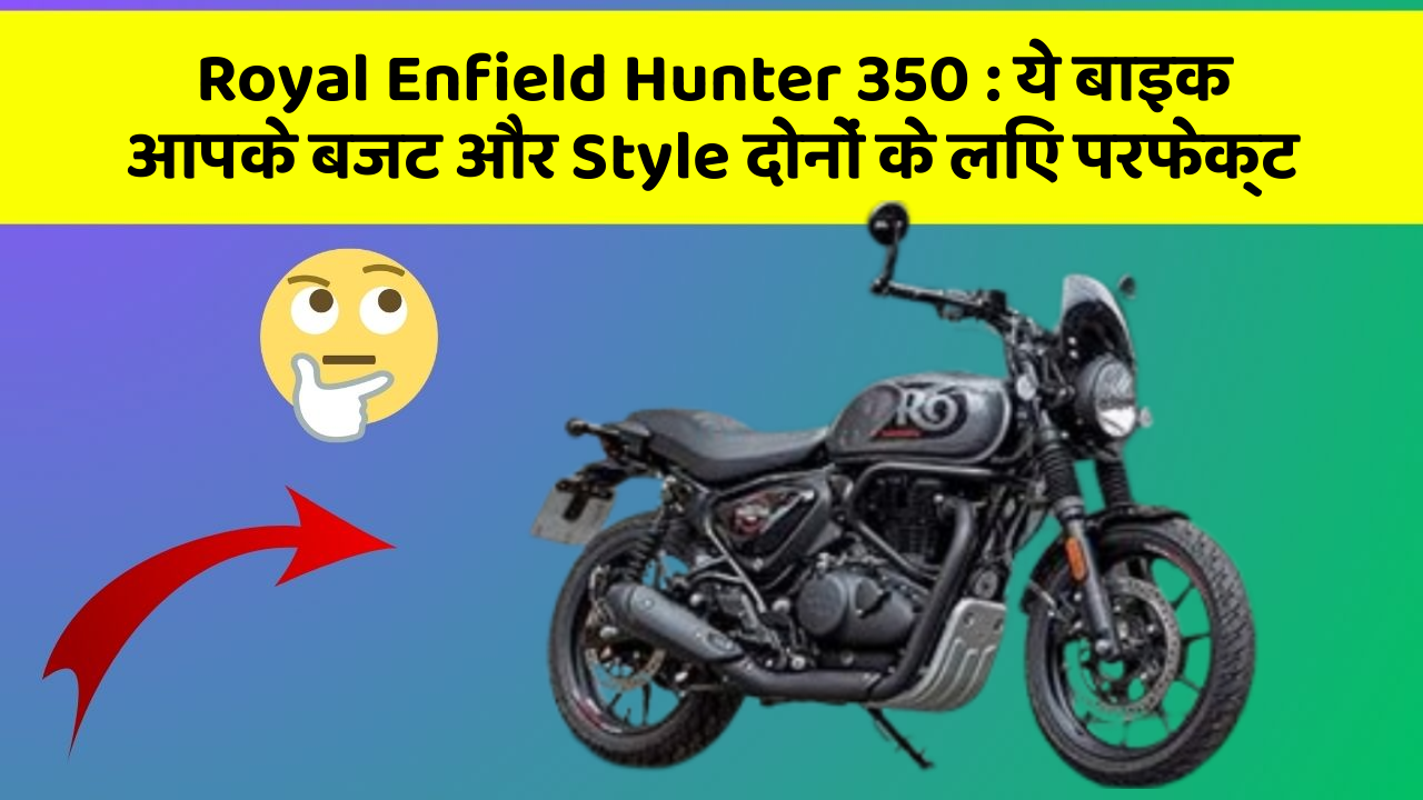 Royal Enfield Hunter 350 : ये बाइक आपके बजट और Style दोनों के लिए परफेक्ट