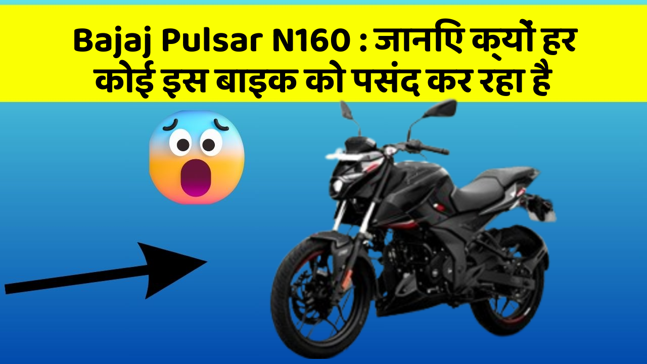 Bajaj Pulsar N160 : जानिए क्यों हर कोई इस बाइक को पसंद कर रहा है