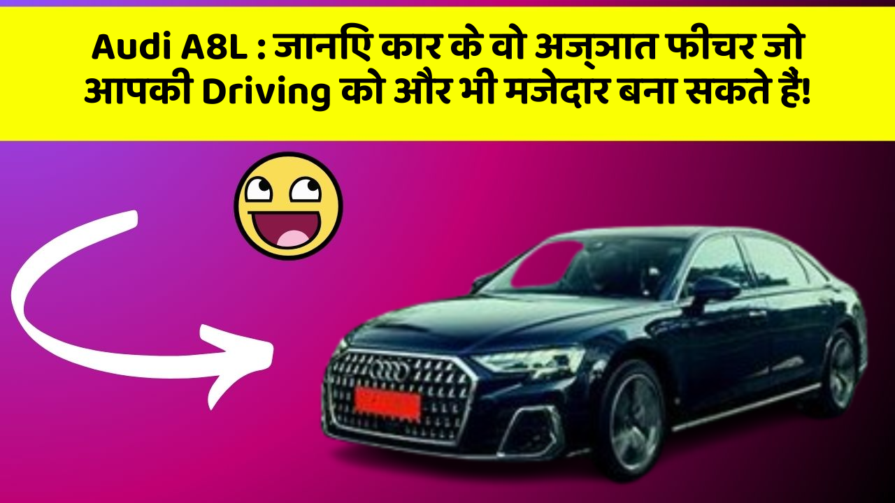 Audi A8L : जानिए कार के वो अज्ञात फीचर जो आपकी Driving को और भी मजेदार बना सकते हैं!
