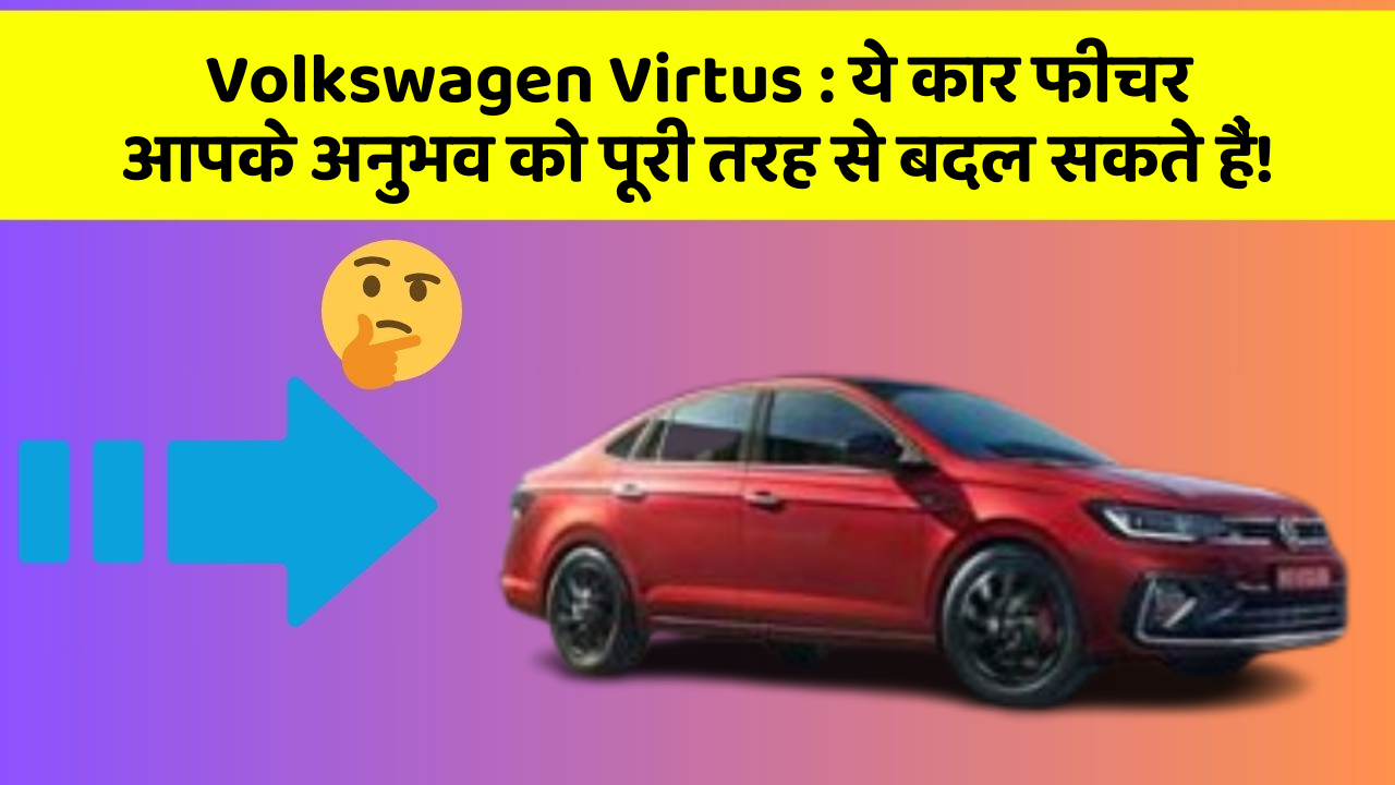 Volkswagen Virtus: ये कार फीचर आपके अनुभव को पूरी तरह से बदल सकते हैं!