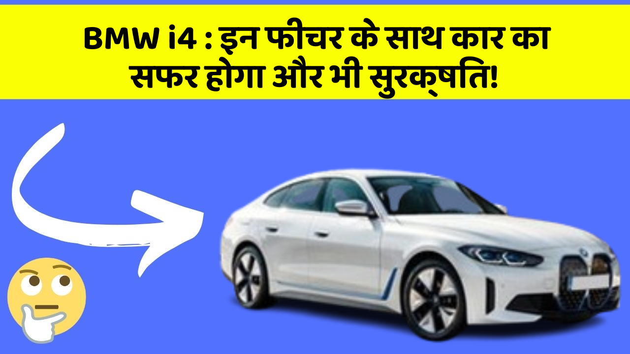 BMW i4: इन फीचर के साथ कार का सफर होगा और भी सुरक्षित!