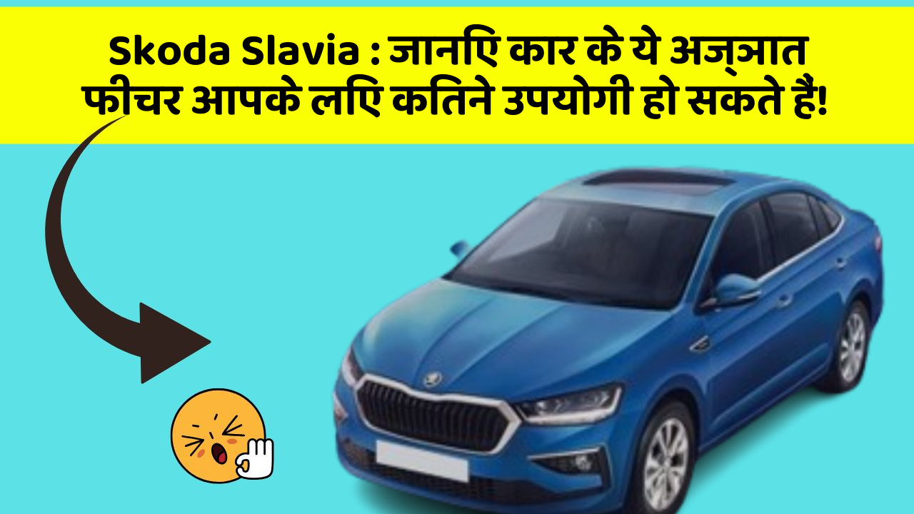 Skoda Slavia: जानिए कार के ये अज्ञात फीचर आपके लिए कितने उपयोगी हो सकते हैं!
