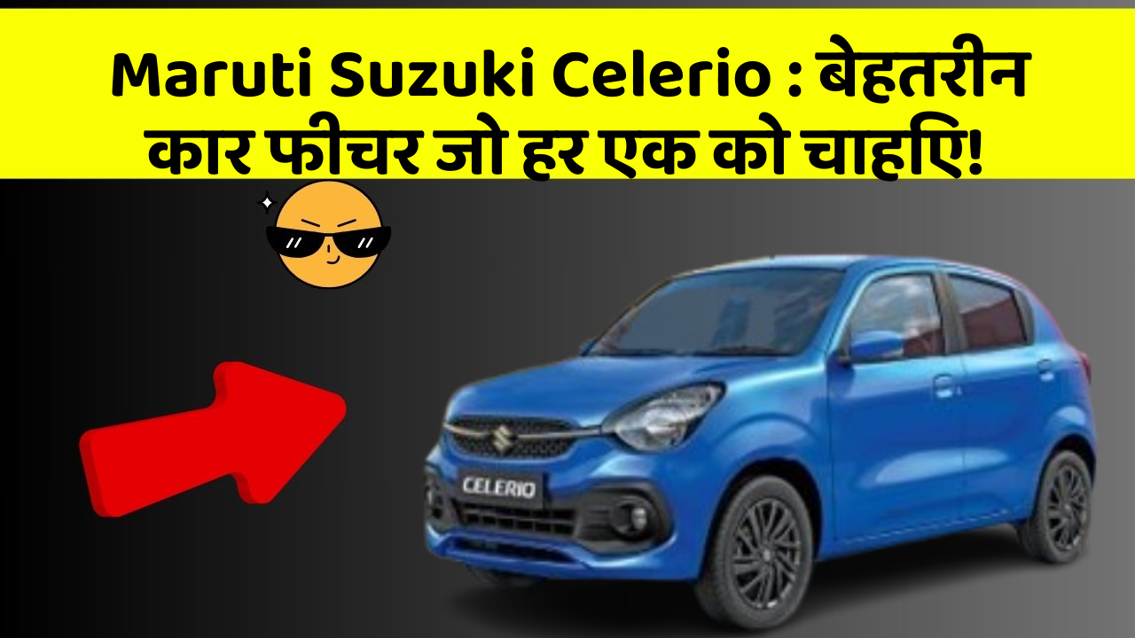 Maruti Suzuki Celerio:बेहतरीन कार फीचर जो हर एक को चाहिए!