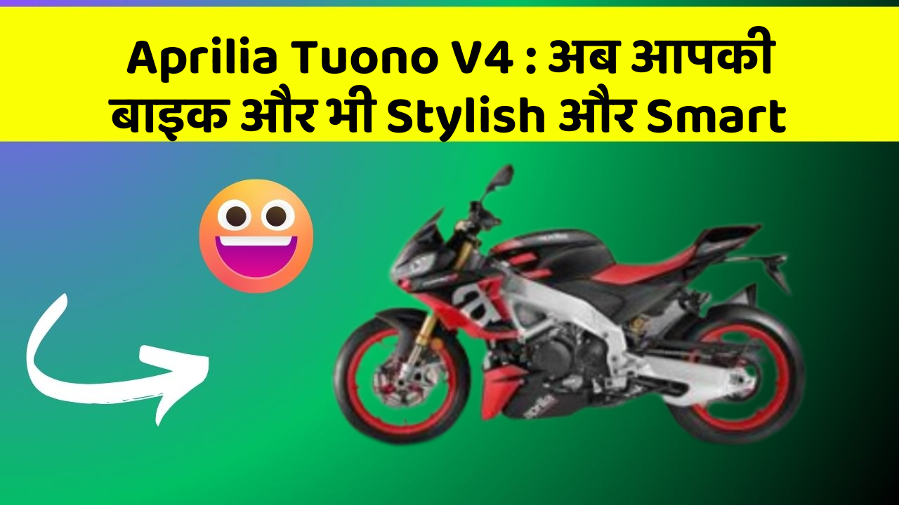 Aprilia Tuono V4 : अब आपकी बाइक और भी Stylish और Smart