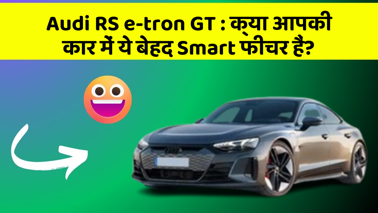 Audi RS e-tron GT: क्या आपकी कार में ये बेहद Smart फीचर हैं?