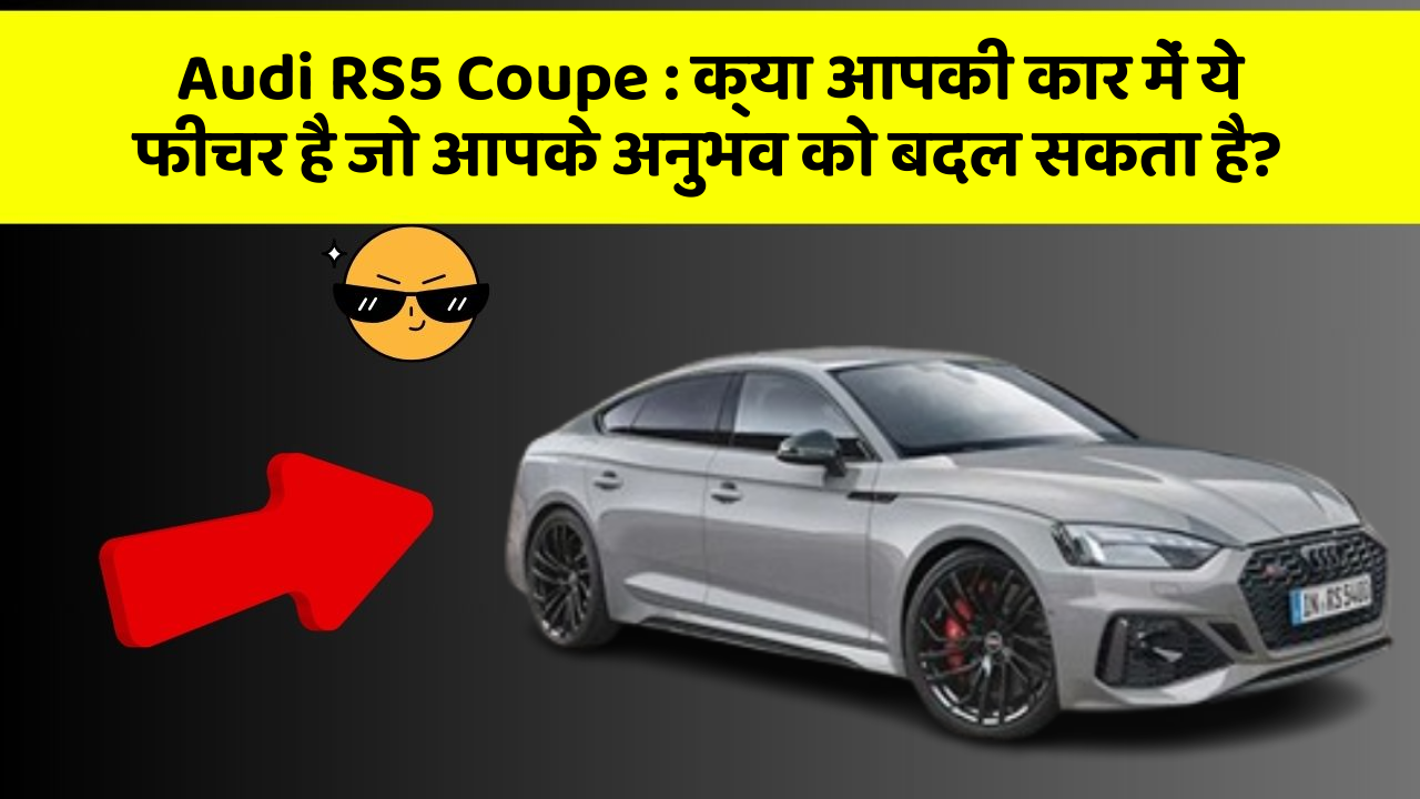Audi RS5 Coupe: क्या आपकी कार में ये फीचर है जो आपके अनुभव को बदल सकता है?