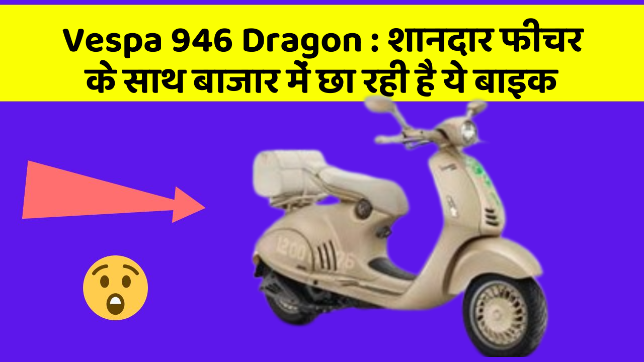 Vespa 946 Dragon: शानदार फीचर के साथ बाजार में छा रही है ये बाइक