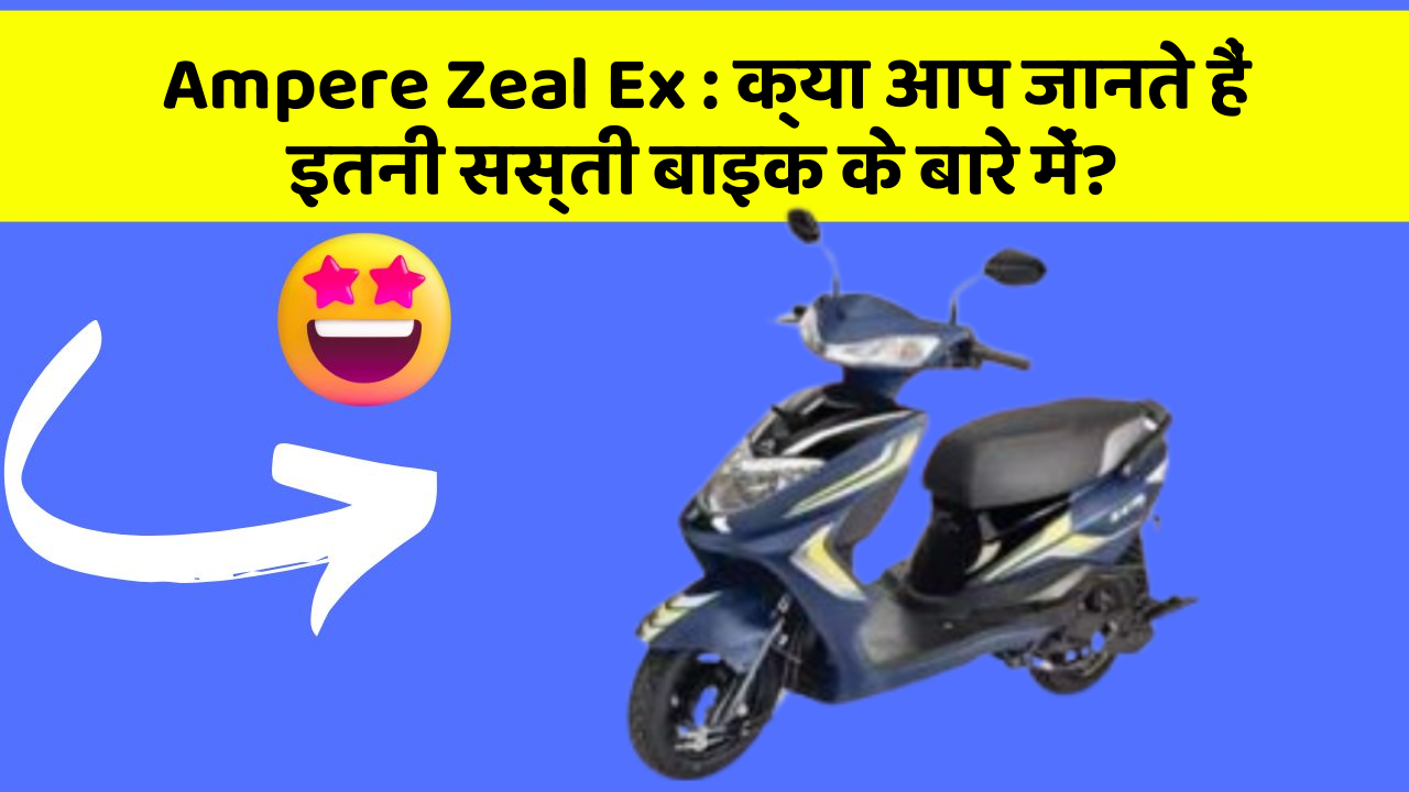 Ampere Zeal Ex : क्या आप जानते हैं इतनी सस्ती बाइक के बारे में?