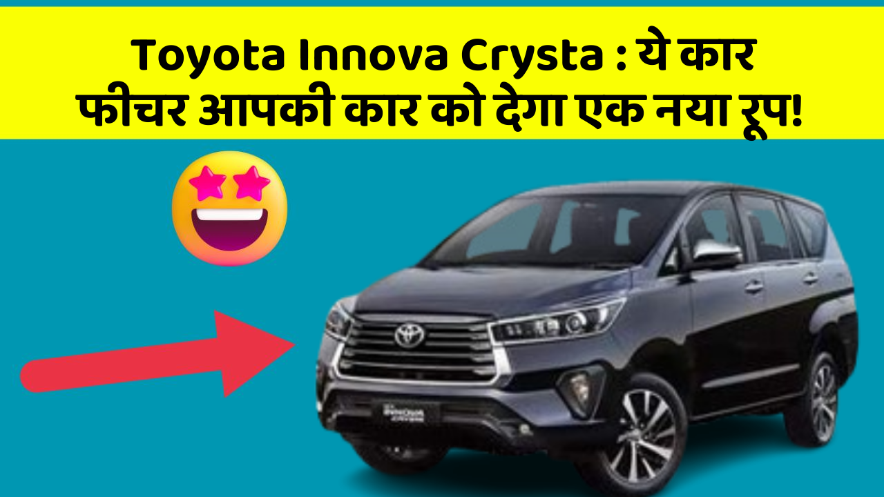 Toyota Innova Crysta: ये कार फीचर आपकी कार को देगा एक नया रूप!