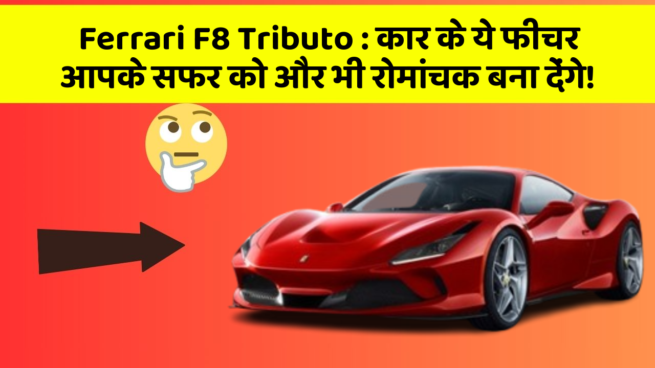 Ferrari F8 Tributo: कार के ये फीचर आपके सफर को और भी रोमांचक बना देंगे!