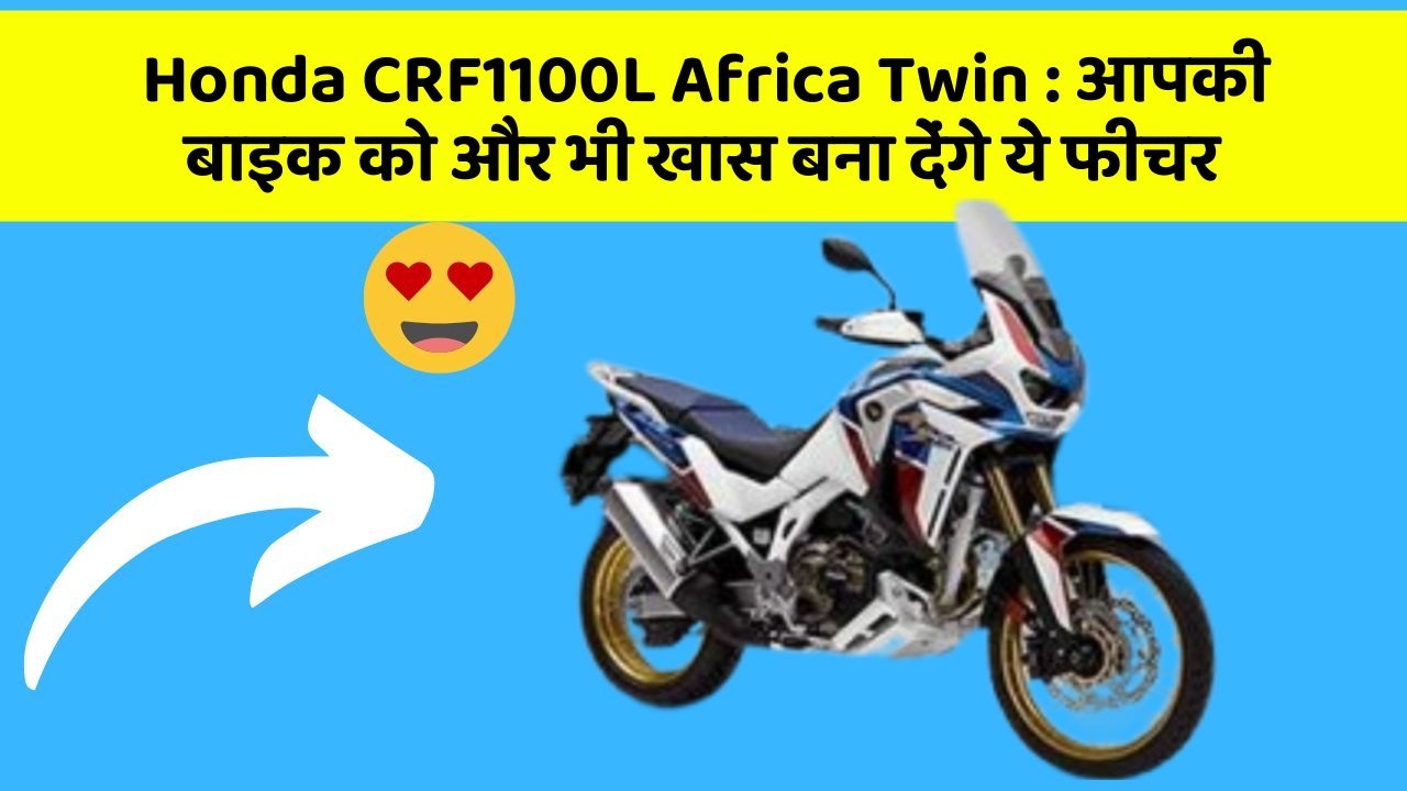 Honda CRF1100L Africa Twin : आपकी बाइक को और भी खास बना देंगे ये फीचर
