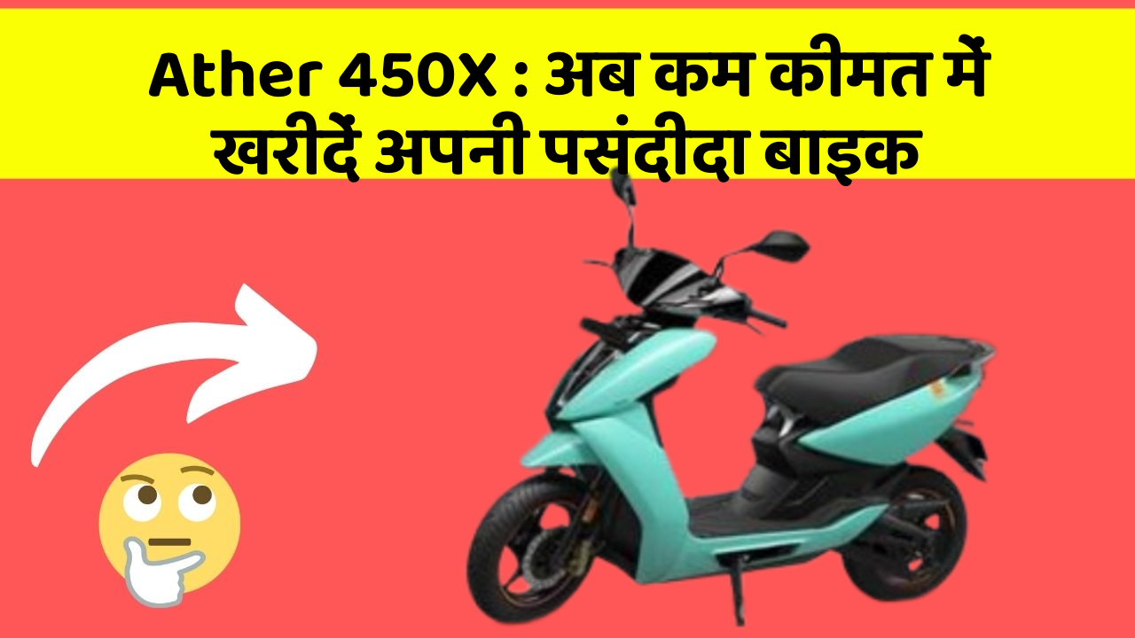 Ather 450X: अब कम कीमत में खरीदें अपनी पसंदीदा बाइक