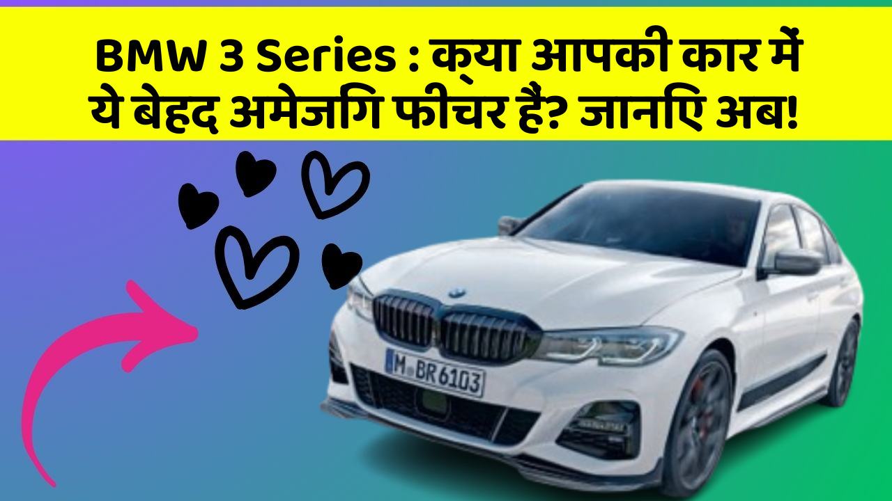 BMW 3 Series: क्या आपकी कार में ये बेहद अमेजिंग फीचर हैं? जानिए अब!