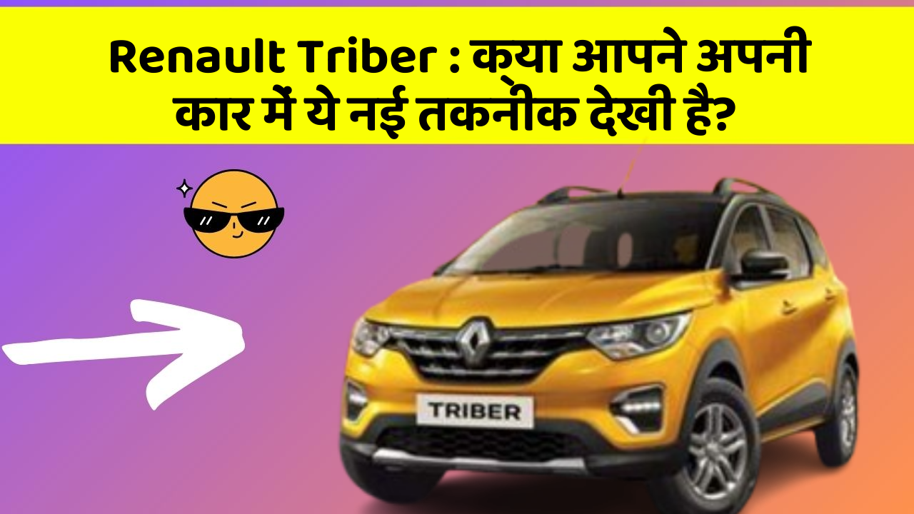 Renault Triber: क्या आपने अपनी कार में ये नई तकनीक देखी है?