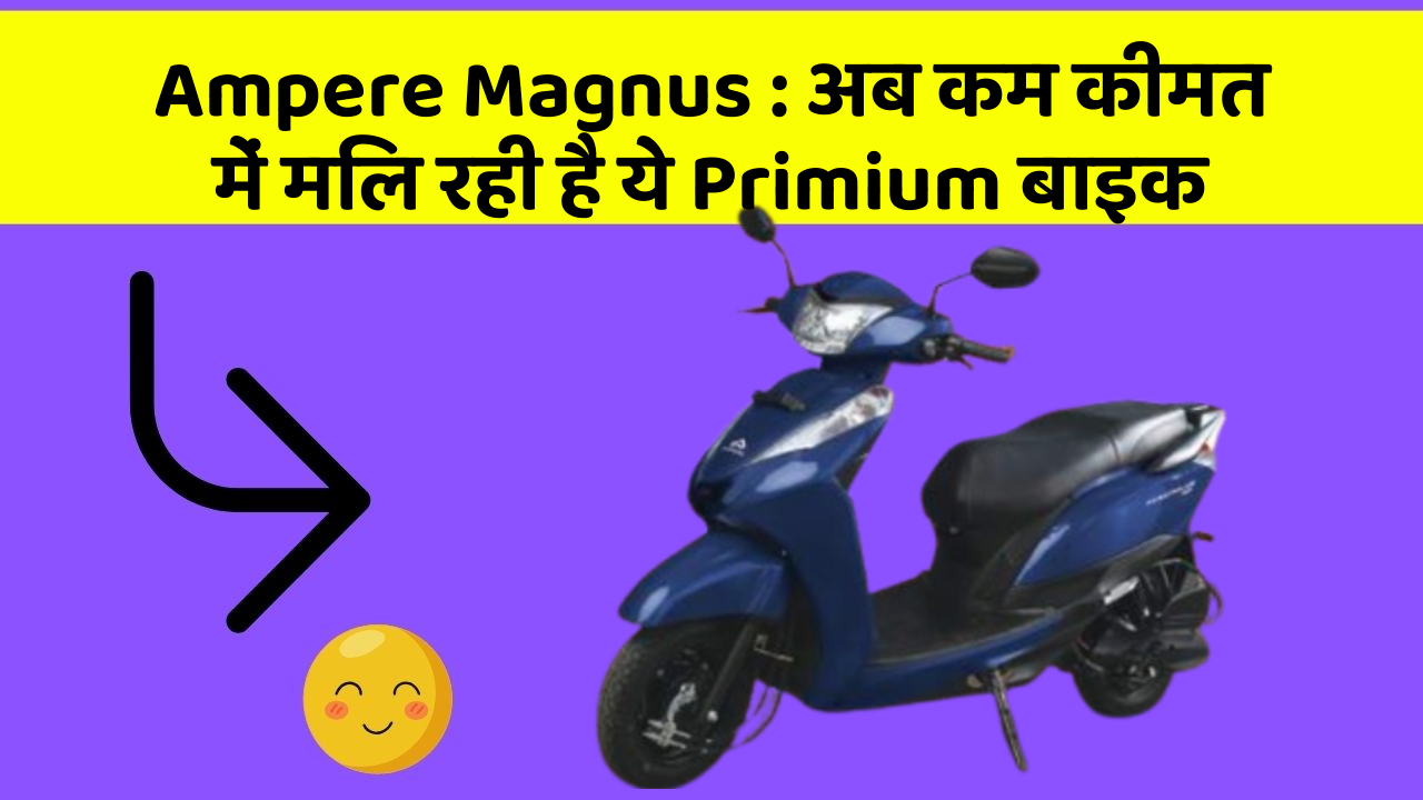 Ampere Magnus: अब कम कीमत में मिल रही है ये Primium बाइक