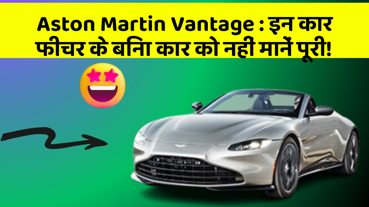 Aston Martin Vantage:इन कार फीचर के बिना कार को नहीं मानें पूरी!