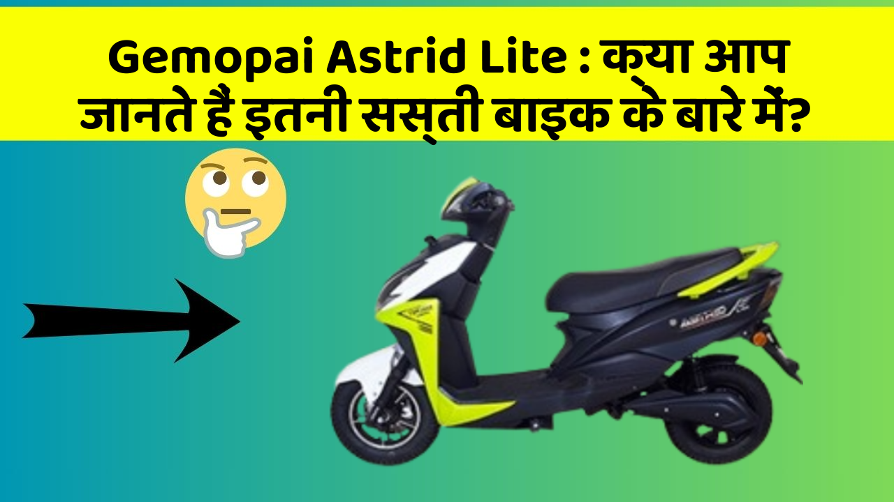 Gemopai Astrid Lite: क्या आप जानते हैं इतनी सस्ती बाइक के बारे में?