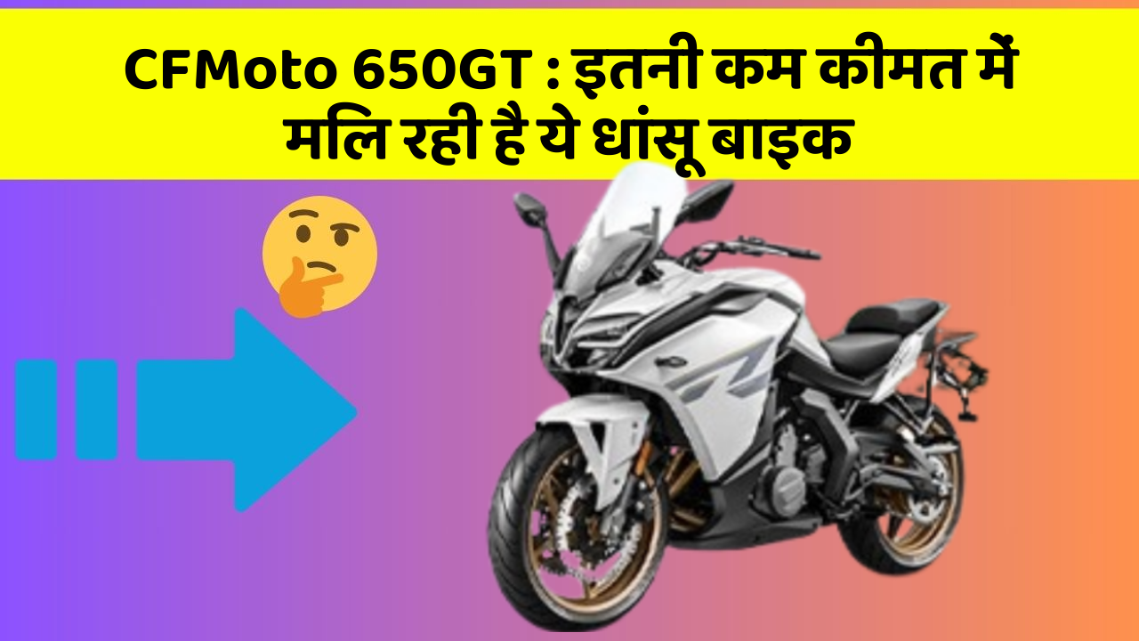 CFMoto 650GT : इतनी कम कीमत में मिल रही है ये धांसू बाइक