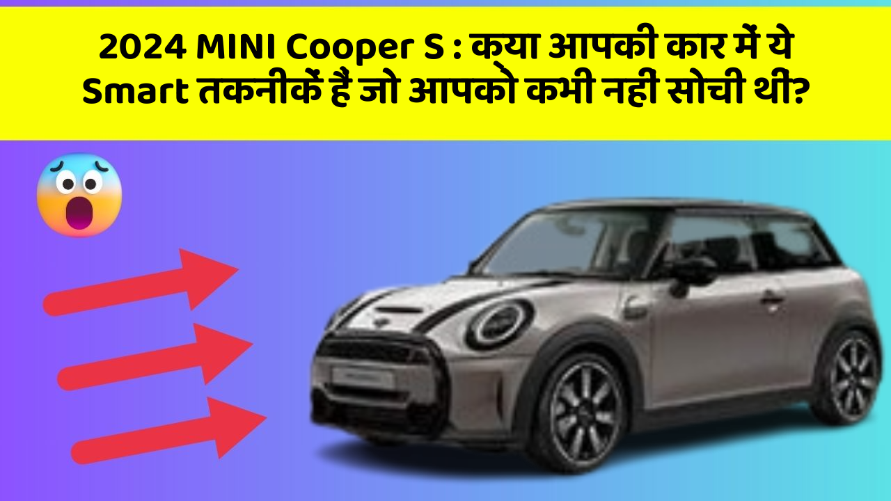 2024 MINI Cooper S: क्या आपकी कार में ये Smart तकनीकें हैं जो आपको कभी नहीं सोची थीं?