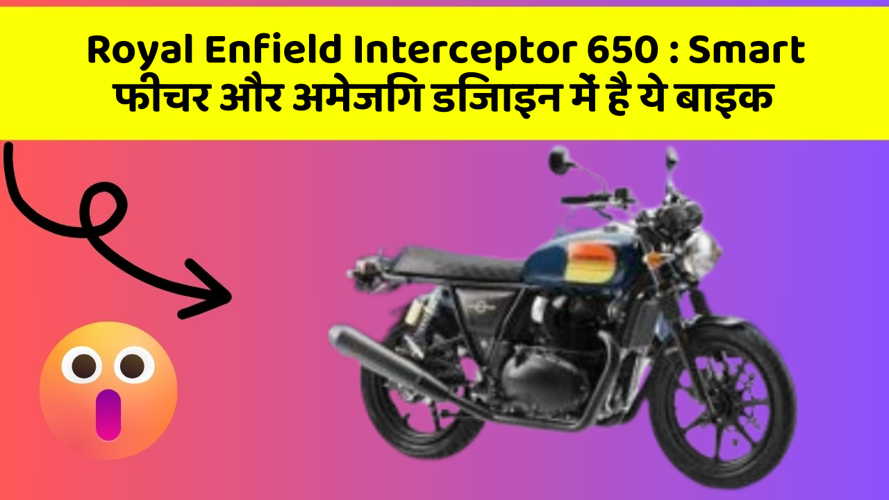 Royal Enfield Interceptor 650: Smart फीचर और अमेजिंग डिजाइन में है ये बाइक
