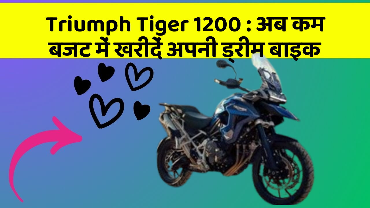 Triumph Tiger 1200: अब कम बजट में खरीदें अपनी ड्रीम बाइक