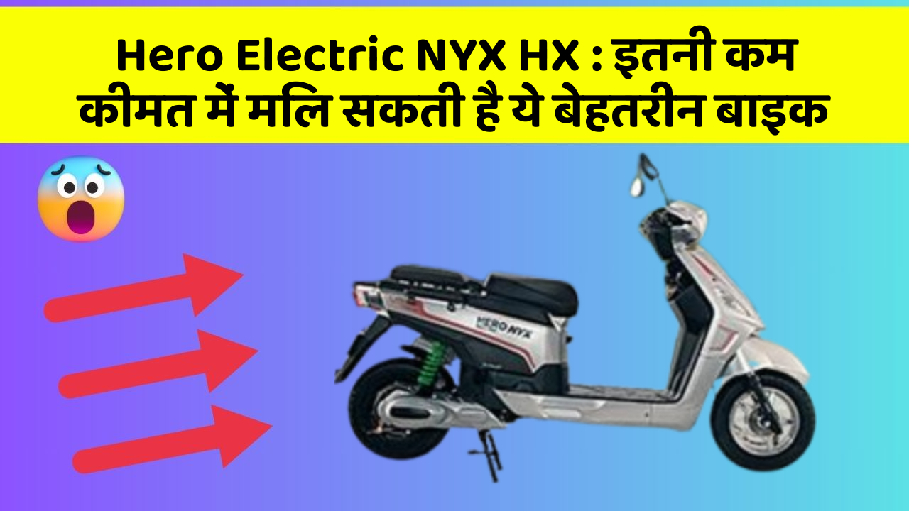 Hero Electric NYX HX : इतनी कम कीमत में मिल सकती है ये बेहतरीन बाइक
