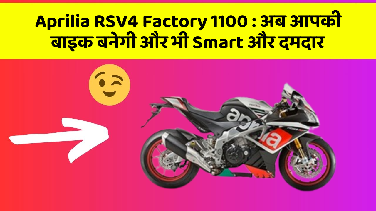 Aprilia RSV4 Factory 1100: अब आपकी बाइक बनेगी और भी Smart और दमदार