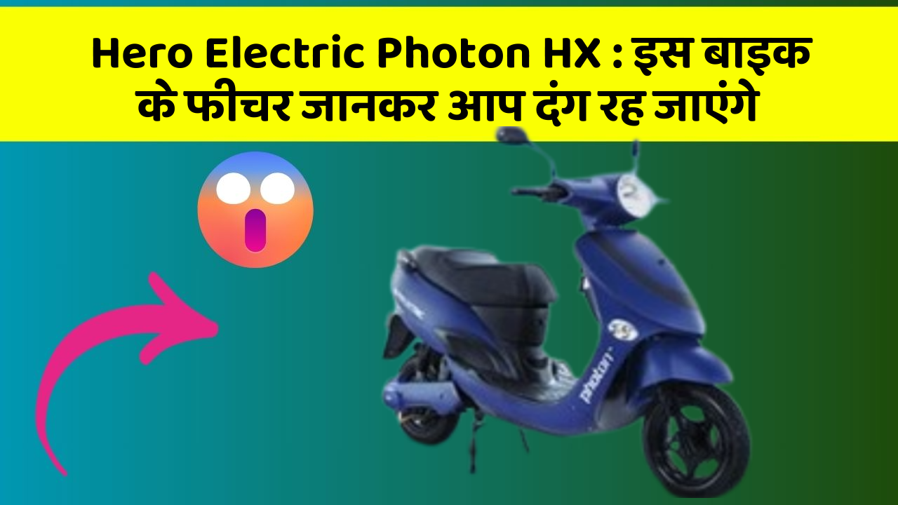 Hero Electric Photon HX: इस बाइक के फीचर जानकर आप दंग रह जाएंगे