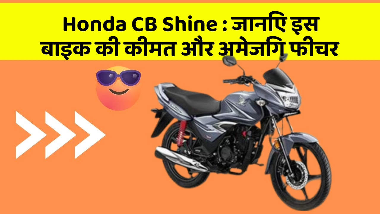 Honda CB Shine: जानिए इस बाइक की कीमत और अमेजिंग फीचर