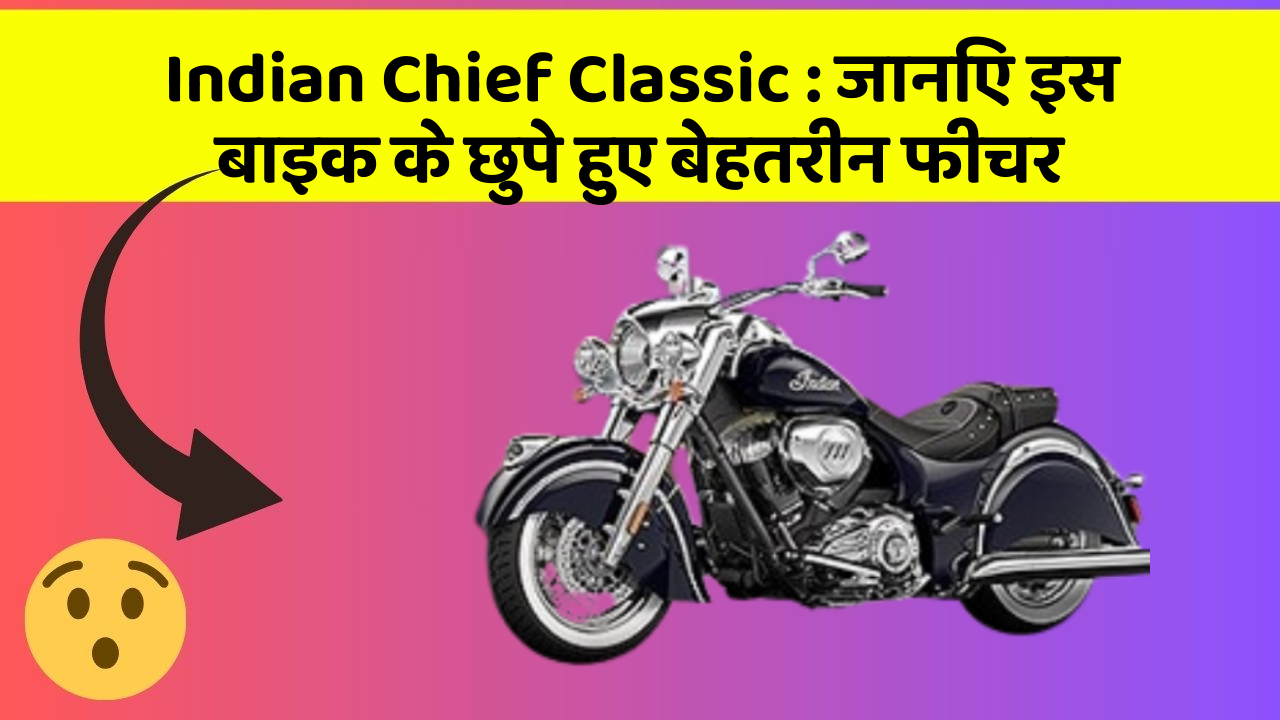 Indian Chief Classic: जानिए इस बाइक के छुपे हुए बेहतरीन फीचर