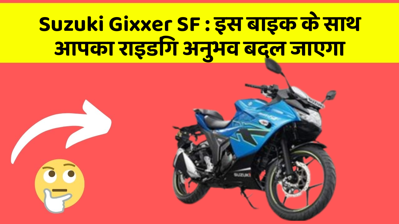 Suzuki Gixxer SF: इस बाइक के साथ आपका राइडिंग अनुभव बदल जाएगा