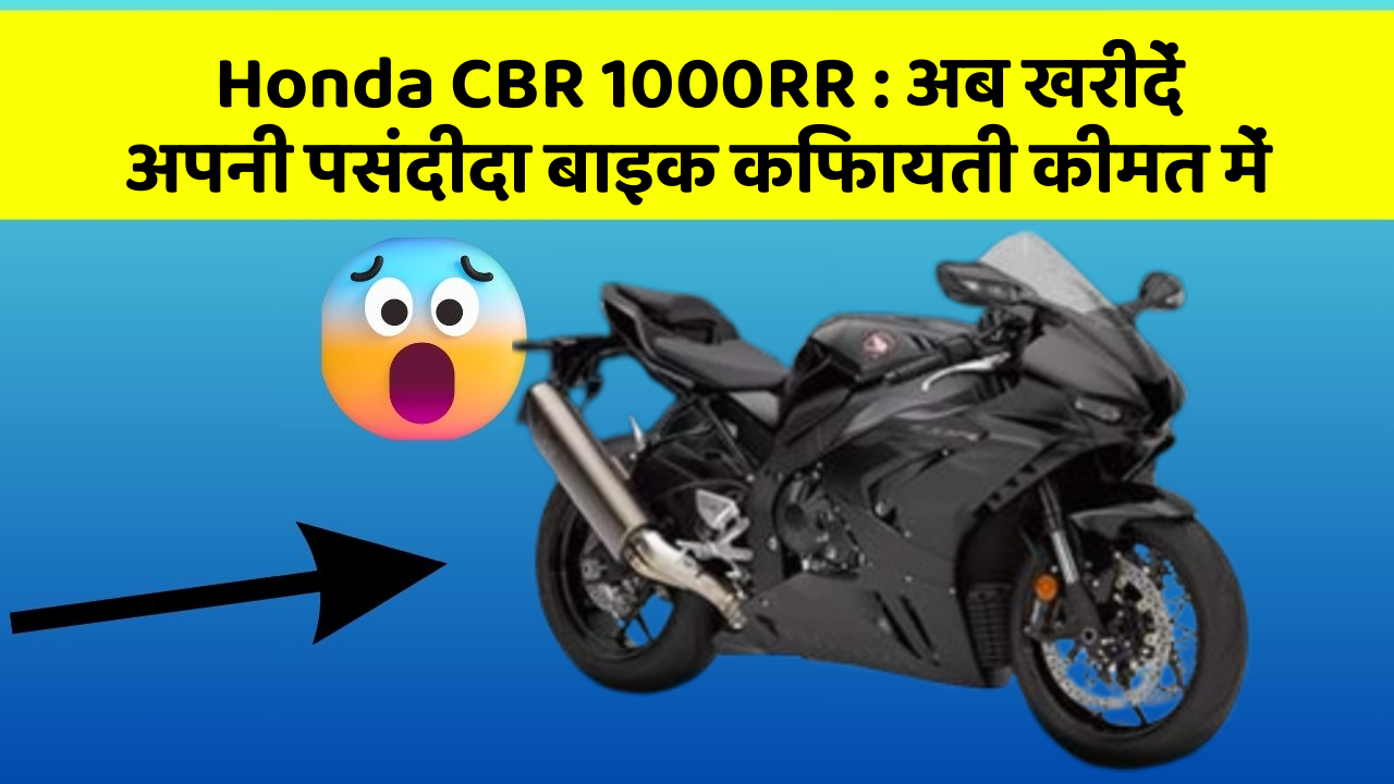 Honda CBR 1000RR: अब खरीदें अपनी पसंदीदा बाइक किफायती कीमत में