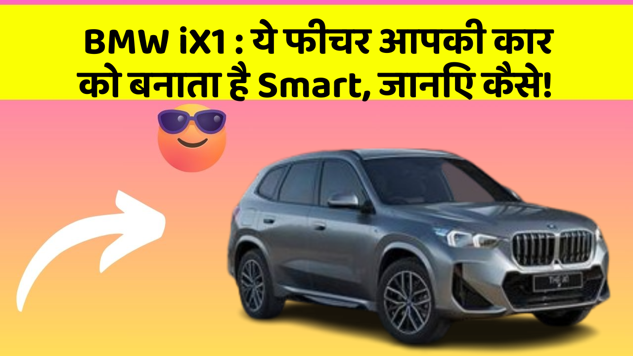 BMW iX1:ये फीचर आपकी कार को बनाता है Smart, जानिए कैसे!