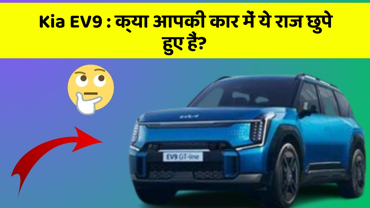 Kia EV9:क्या आपकी कार में ये राज छुपे हुए हैं?