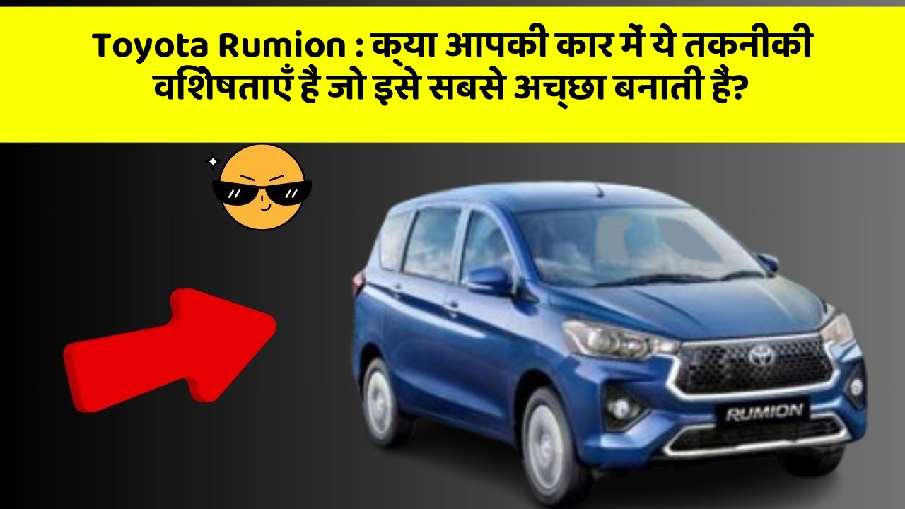 Toyota Rumion: क्या आपकी कार में ये तकनीकी विशेषताएँ हैं जो इसे सबसे अच्छा बनाती हैं?