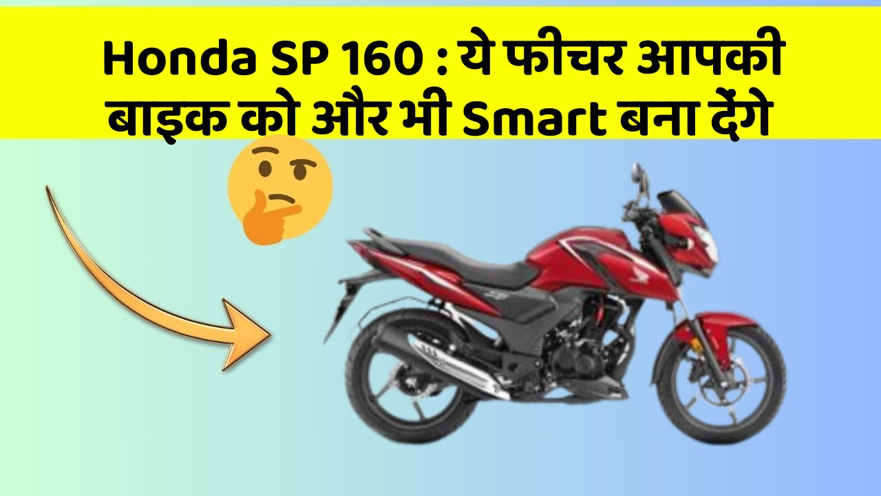 Honda SP 160:ये फीचर आपकी बाइक को और भी Smart बना देंगे