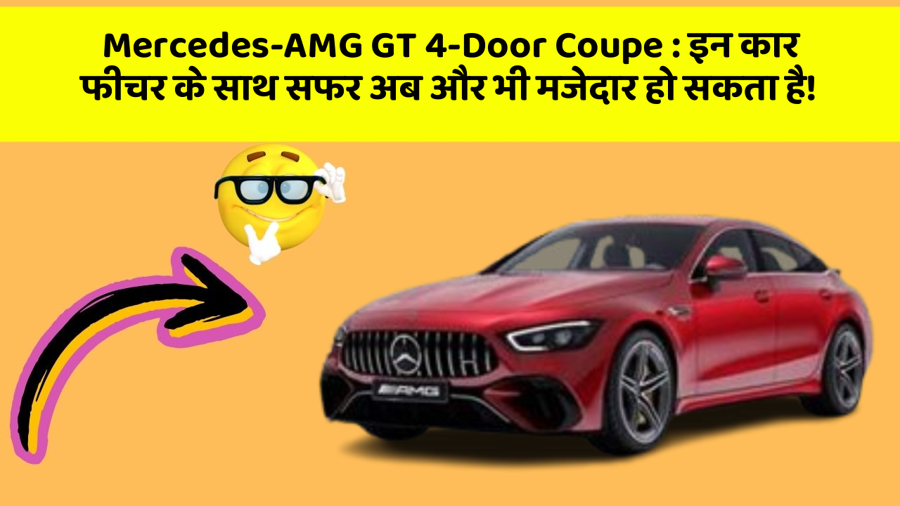 Mercedes-AMG GT 4-Door Coupe: इन कार फीचर के साथ सफर अब और भी मजेदार हो सकता है!