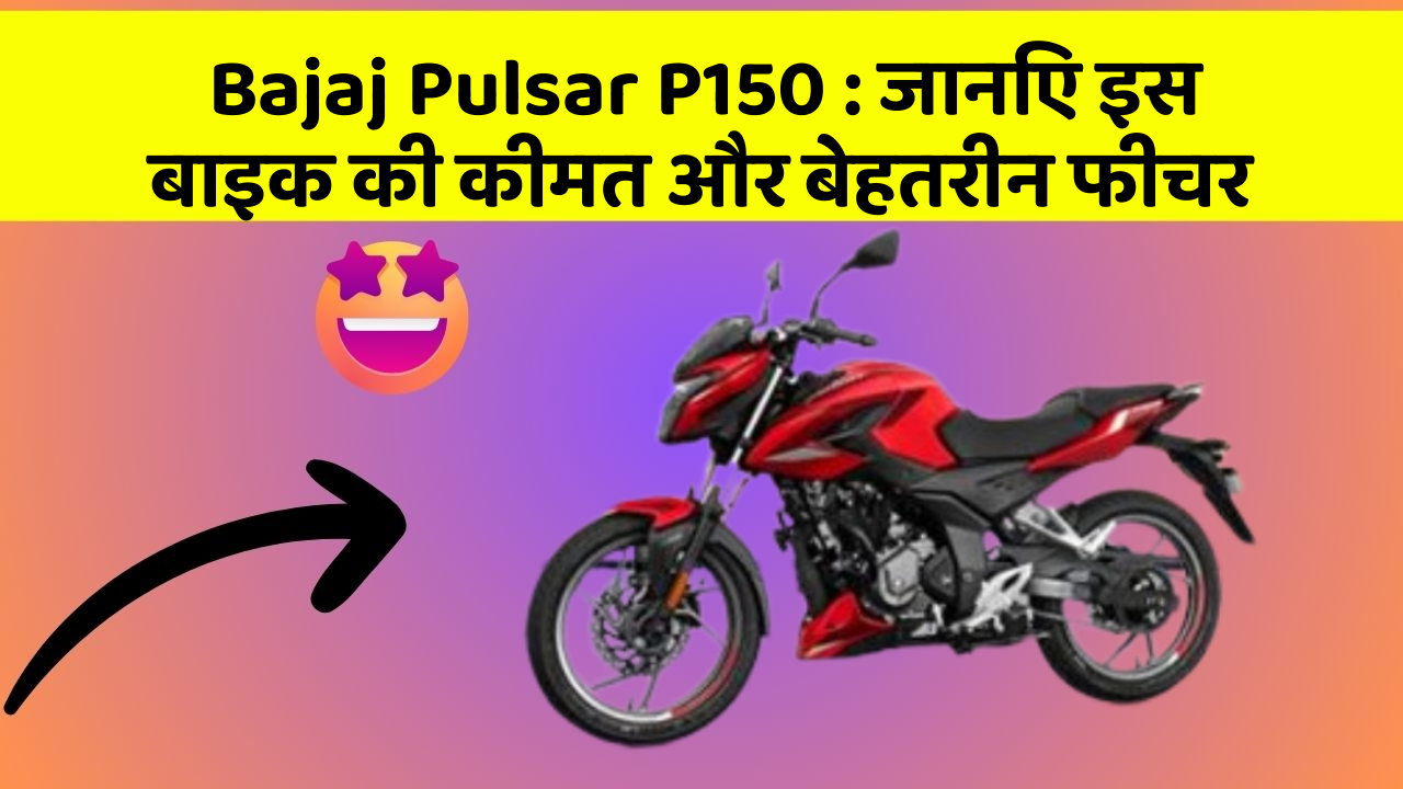 Bajaj Pulsar P150: जानिए इस बाइक की कीमत और बेहतरीन फीचर